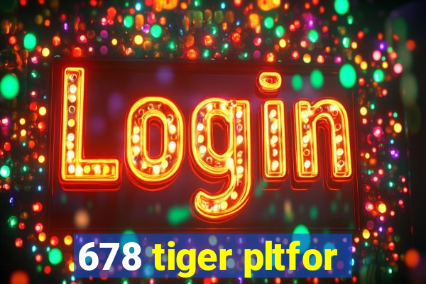 678 tiger pltfor